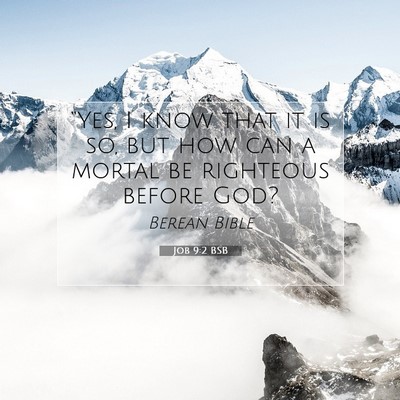 Picture 07 - Job 9:2 BSB - “Yes, I know that it is so, but how can a - Bible Verse Picture
