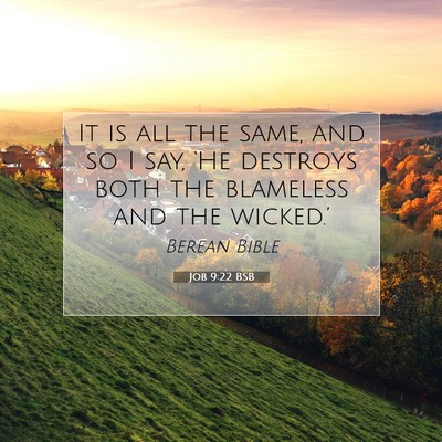 Picture 07 - Job 9:22 BSB - It is all the same, and so I say, ‘He destroys - Bible Verse Picture
