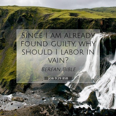 Picture 07 - Job 9:29 BSB - Since I am already found guilty, why should I - Bible Verse Picture