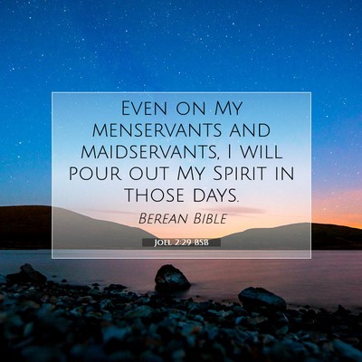 Picture 07 - Joel 2:29 BSB - Even on My menservants and maidservants, I will - Bible Verse Picture