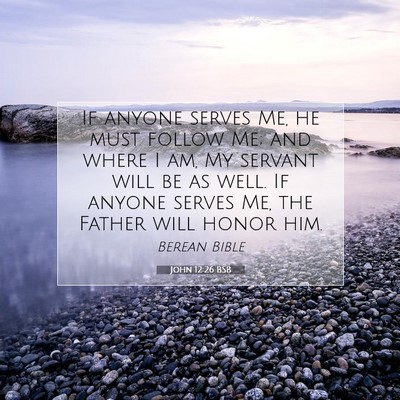 Picture 07 - John 12:26 BSB - If anyone serves Me, he must follow Me; and where - Bible Verse Picture