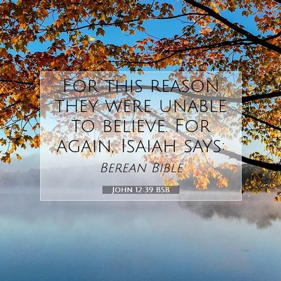 Picture 07 - John 12:39 BSB - For this reason they were unable to believe. For - Bible Verse Picture