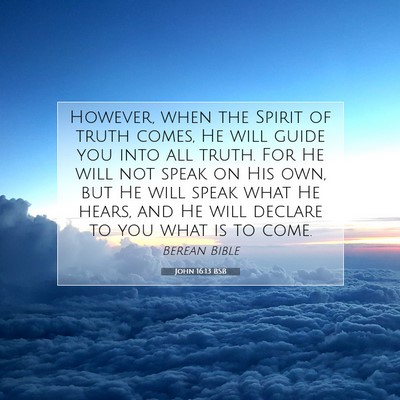 Picture 07 - John 16:13 BSB - However, when the Spirit of truth comes, He will - Bible Verse Picture