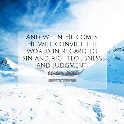 Picture 07 - John 16:8 BSB - And when He comes, He will convict the world in - Bible Verse Picture