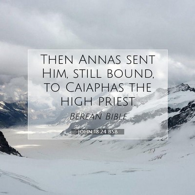 Picture 07 - John 18:24 BSB - Then Annas sent Him, still bound, to Caiaphas the - Bible Verse Picture