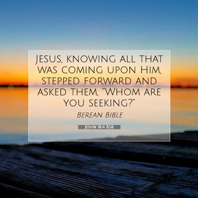 Picture 07 - John 18:4 BSB - Jesus, knowing all that was coming upon Him, - Bible Verse Picture