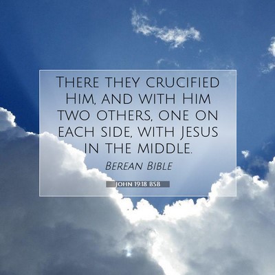 Picture 07 - John 19:18 BSB - There they crucified Him, and with Him two - Bible Verse Picture