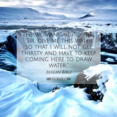 Picture 07 - John 4:15 BSB - The woman said to Him, “Sir, give me this water - Bible Verse Picture