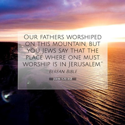 Picture 07 - John 4:20 BSB - Our fathers worshiped on this mountain, but you - Bible Verse Picture