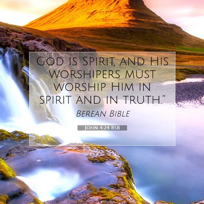 Picture 07 - John 4:24 BSB - God is Spirit, and His worshipers must worship - Bible Verse Picture