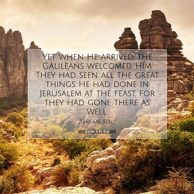 Picture 07 - John 4:45 BSB - Yet when He arrived, the Galileans welcomed Him. - Bible Verse Picture