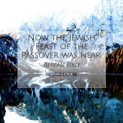 Picture 07 - John 6:4 BSB - Now the Jewish Feast of the Passover was - Bible Verse Picture