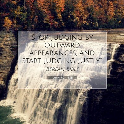 Picture 07 - John 7:24 BSB - Stop judging by outward appearances, and start - Bible Verse Picture