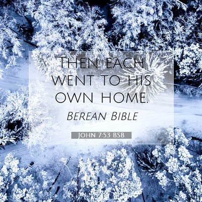 Picture 07 - John 7:53 BSB - Then each went to his own - Bible Verse Picture