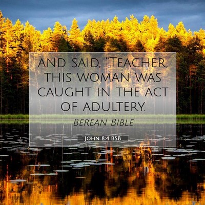 Picture 07 - John 8:4 BSB - and said, “Teacher, this woman was caught in - Bible Verse Picture