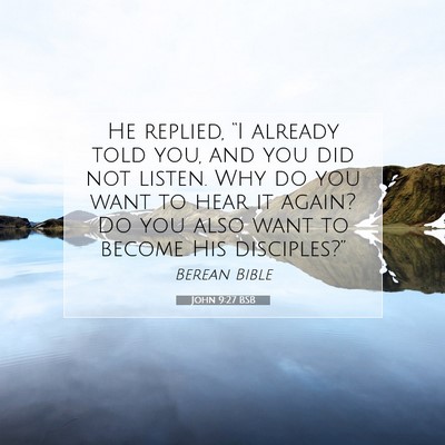 Picture 07 - John 9:27 BSB - He replied, “I already told you, and you did - Bible Verse Picture