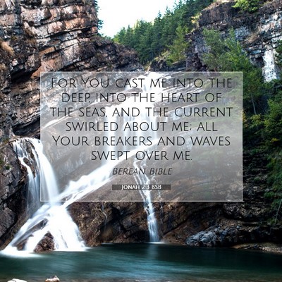 Picture 07 - Jonah 2:3 BSB - For You cast me into the deep, into the heart of - Bible Verse Picture