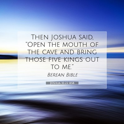 Picture 07 - Joshua 10:22 BSB - Then Joshua said, “Open the mouth of the cave - Bible Verse Picture