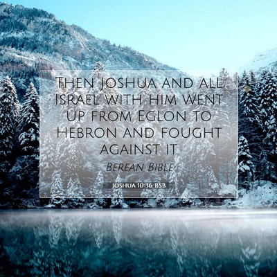 Picture 07 - Joshua 10:36 BSB - Then Joshua and all Israel with him went up from - Bible Verse Picture