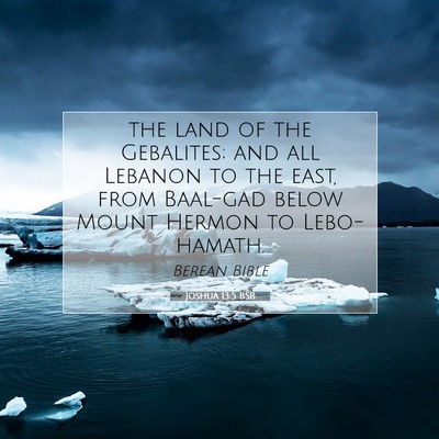 Picture 07 - Joshua 13:5 BSB - the land of the Gebalites; and all Lebanon to the - Bible Verse Picture