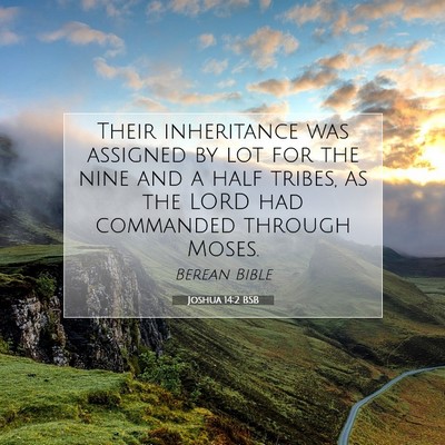 Picture 07 - Joshua 14:2 BSB - Their inheritance was assigned by lot for the - Bible Verse Picture