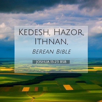 Picture 07 - Joshua 15:23 BSB - Kedesh, Hazor, - Bible Verse Picture