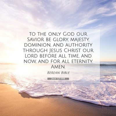 Picture 07 - Jude 1:25 BSB - to the only God our Savior be glory, majesty, - Bible Verse Picture