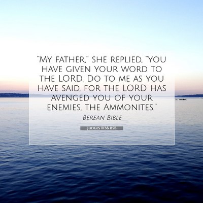 Picture 07 - Judges 11:36 BSB - “My father,” she replied, “you have given - Bible Verse Picture