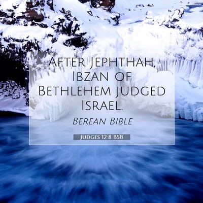 Picture 07 - Judges 12:8 BSB - After Jephthah, Ibzan of Bethlehem judged - Bible Verse Picture