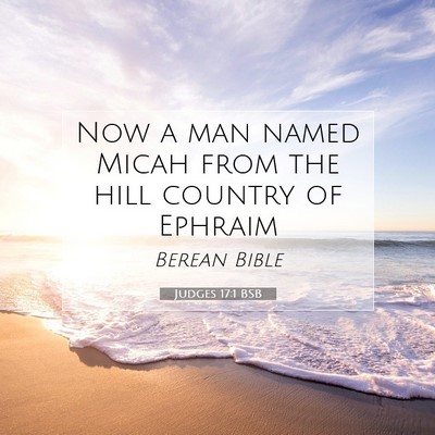 Picture 07 - Judges 17:1 BSB - Now a man named Micah from the hill country of - Bible Verse Picture