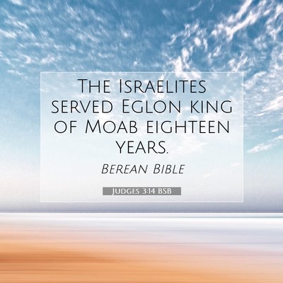 Picture 07 - Judges 3:14 BSB - The Israelites served Eglon king of Moab eighteen - Bible Verse Picture