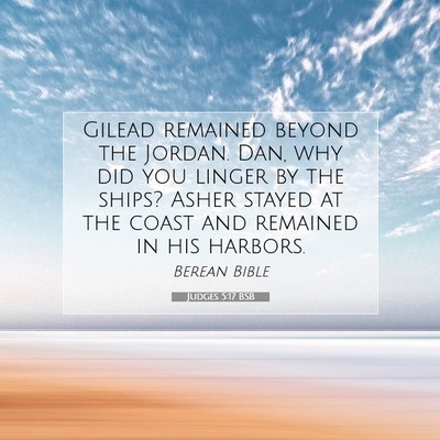 Picture 07 - Judges 5:17 BSB - Gilead remained beyond the Jordan. Dan, why did - Bible Verse Picture