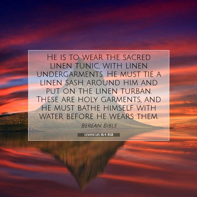 Picture 07 - Leviticus 16:4 BSB - He is to wear the sacred linen tunic, with linen - Bible Verse Picture