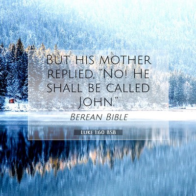 Picture 07 - Luke 1:60 BSB - But his mother replied, “No! He shall be called - Bible Verse Picture