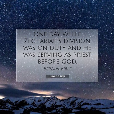 Picture 07 - Luke 1:8 BSB - One day while Zechariah’s division was on duty - Bible Verse Picture