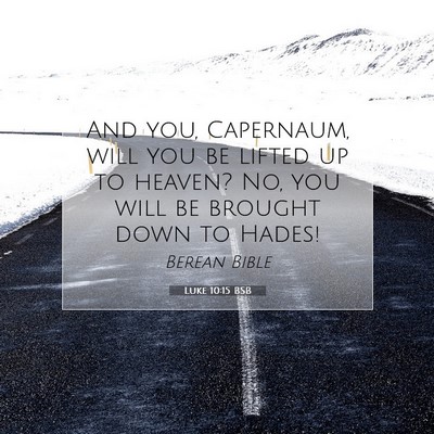 Picture 07 - Luke 10:15 BSB - And you, Capernaum, will you be lifted up to - Bible Verse Picture