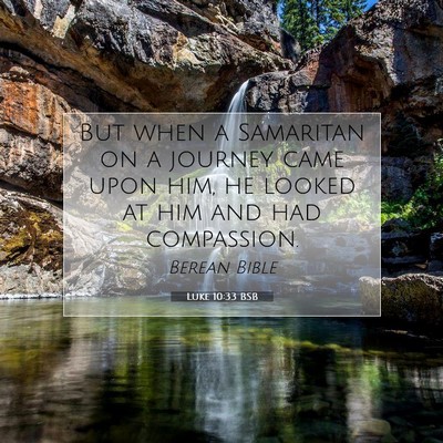Picture 07 - Luke 10:33 BSB - But when a Samaritan on a journey came upon him, - Bible Verse Picture