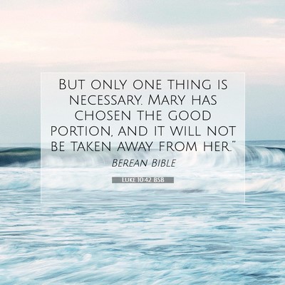 Picture 07 - Luke 10:42 BSB - But only one thing is necessary. Mary has chosen - Bible Verse Picture
