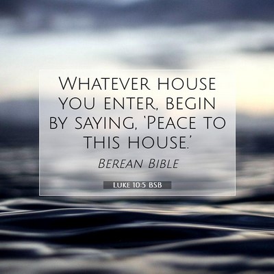 Picture 07 - Luke 10:5 BSB - Whatever house you enter, begin by saying, - Bible Verse Picture
