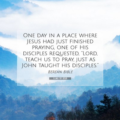 Picture 07 - Luke 11:1 BSB - One day in a place where Jesus had just finished - Bible Verse Picture