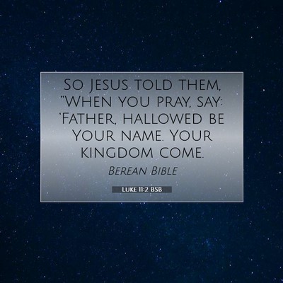 Picture 07 - Luke 11:2 BSB - So Jesus told them, “When you pray, say: - Bible Verse Picture