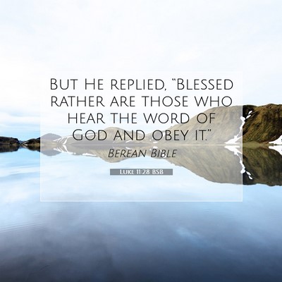 Picture 07 - Luke 11:28 BSB - But He replied, “Blessed rather are those who - Bible Verse Picture