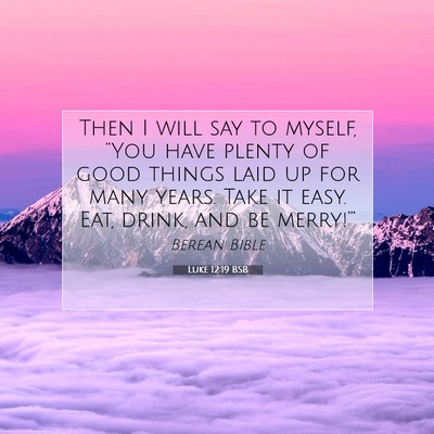 Picture 07 - Luke 12:19 BSB - Then I will say to myself, “You have plenty of - Bible Verse Picture