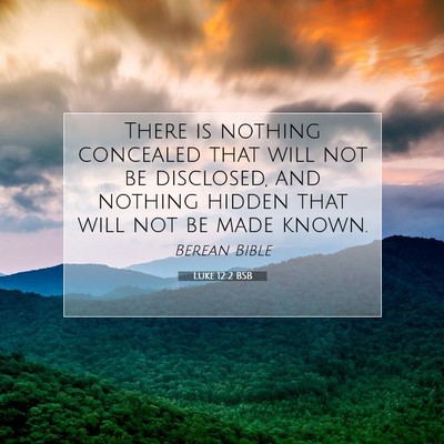Picture 07 - Luke 12:2 BSB - There is nothing concealed that will not be - Bible Verse Picture