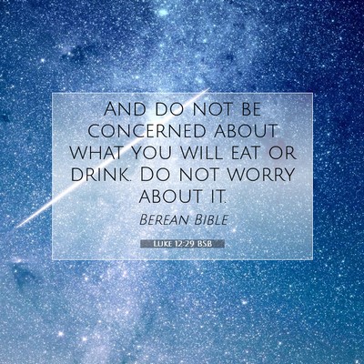 Picture 07 - Luke 12:29 BSB - And do not be concerned about what you will eat - Bible Verse Picture