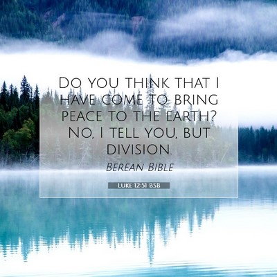 Picture 07 - Luke 12:51 BSB - Do you think that I have come to bring peace to - Bible Verse Picture