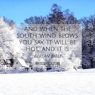 Picture 07 - Luke 12:55 BSB - And when the south wind blows, you say, ‘It - Bible Verse Picture