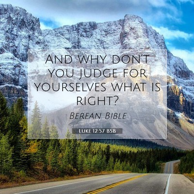 Picture 07 - Luke 12:57 BSB - And why don’t you judge for yourselves what is - Bible Verse Picture