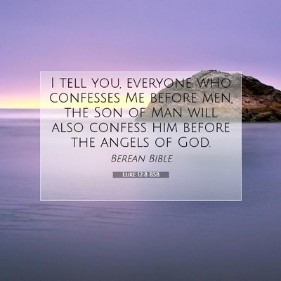 Picture 07 - Luke 12:8 BSB - I tell you, everyone who confesses Me before men, - Bible Verse Picture