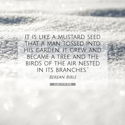 Picture 07 - Luke 13:19 BSB - It is like a mustard seed that a man tossed into - Bible Verse Picture